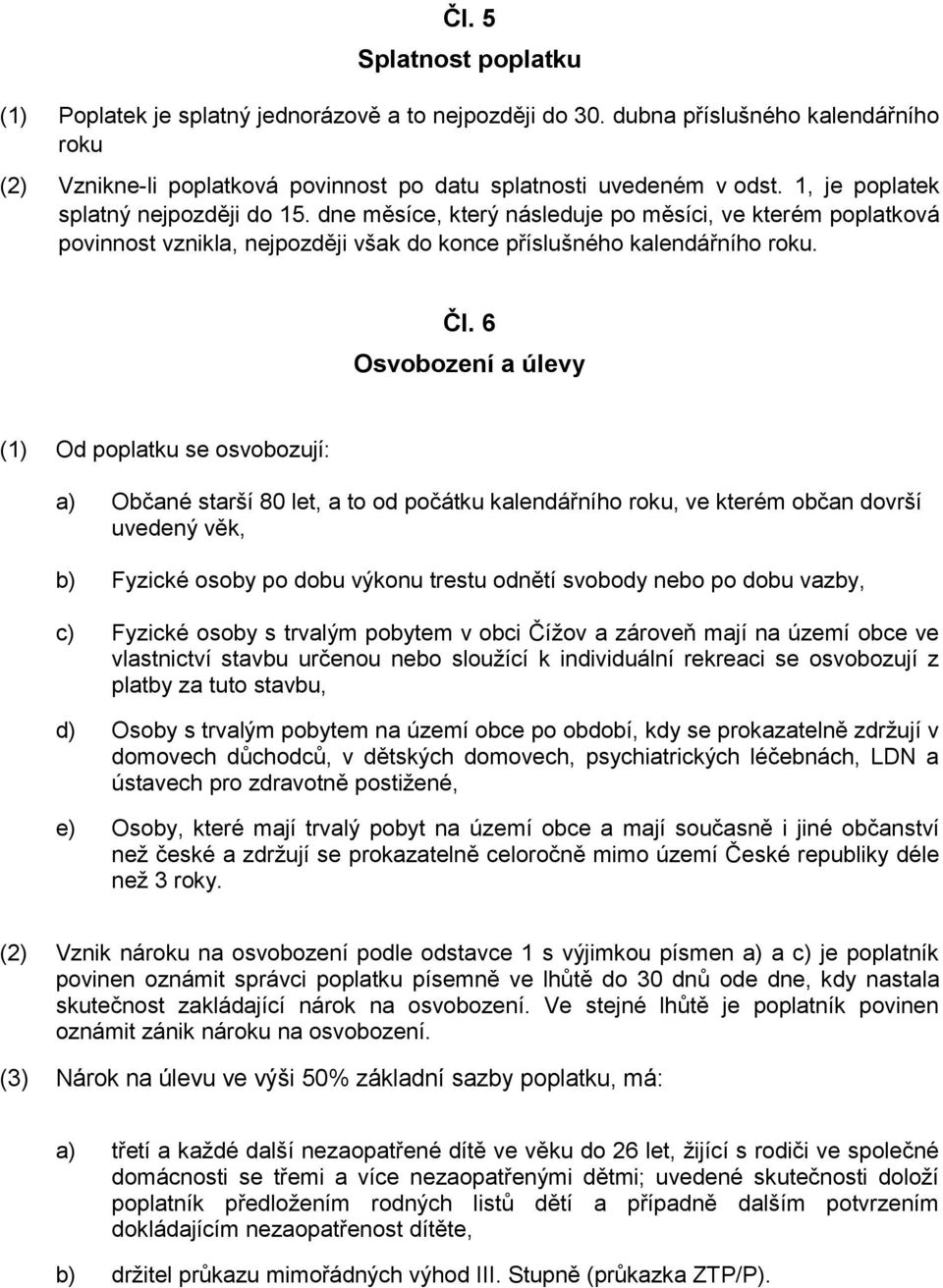 6 Osvobození a úlevy (1) Od poplatku se osvobozují: a) Občané starší 80 let, a to od počátku kalendářního roku, ve kterém občan dovrší uvedený věk, b) Fyzické osoby po dobu výkonu trestu odnětí