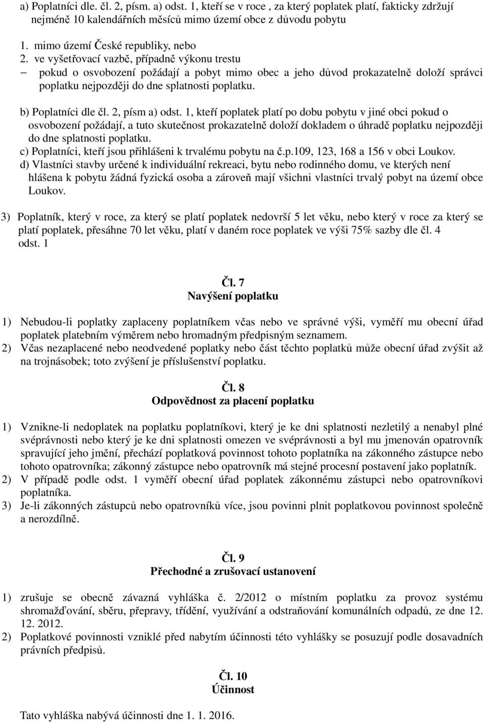 ve vyšetřovací vazbě, případně výkonu trestu pokud o osvobození požádají a pobyt mimo obec a jeho důvod prokazatelně doloží správci poplatku nejpozději do dne splatnosti poplatku.