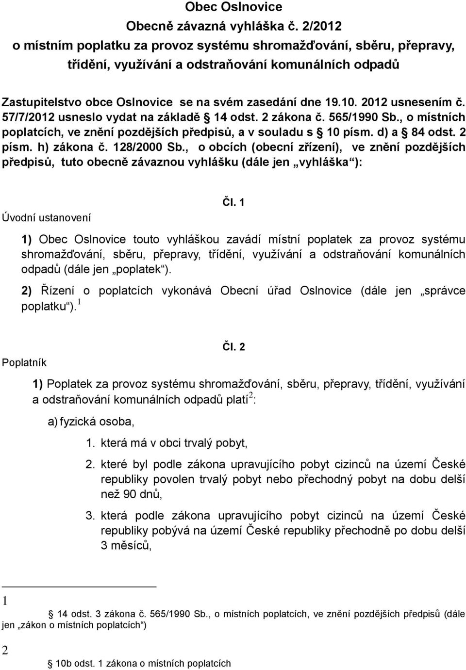 2012 usnesením č. 57/7/2012 usneslo vydat na základě 14 odst. 2 zákona č. 565/1990 Sb., o místních poplatcích, ve znění pozdějších předpisů, a v souladu s 10 písm. d) a 84 odst. 2 písm. h) zákona č.