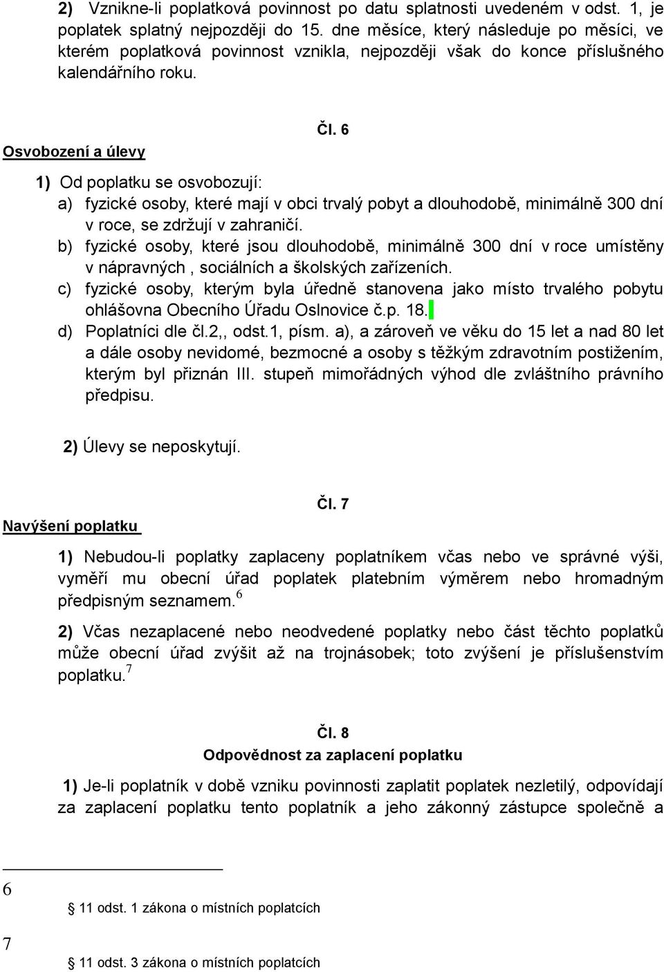 6 1) Od poplatku se osvobozují: a) fyzické osoby, které mají v obci trvalý pobyt a dlouhodobě, minimálně 300 dní v roce, se zdržují v zahraničí.