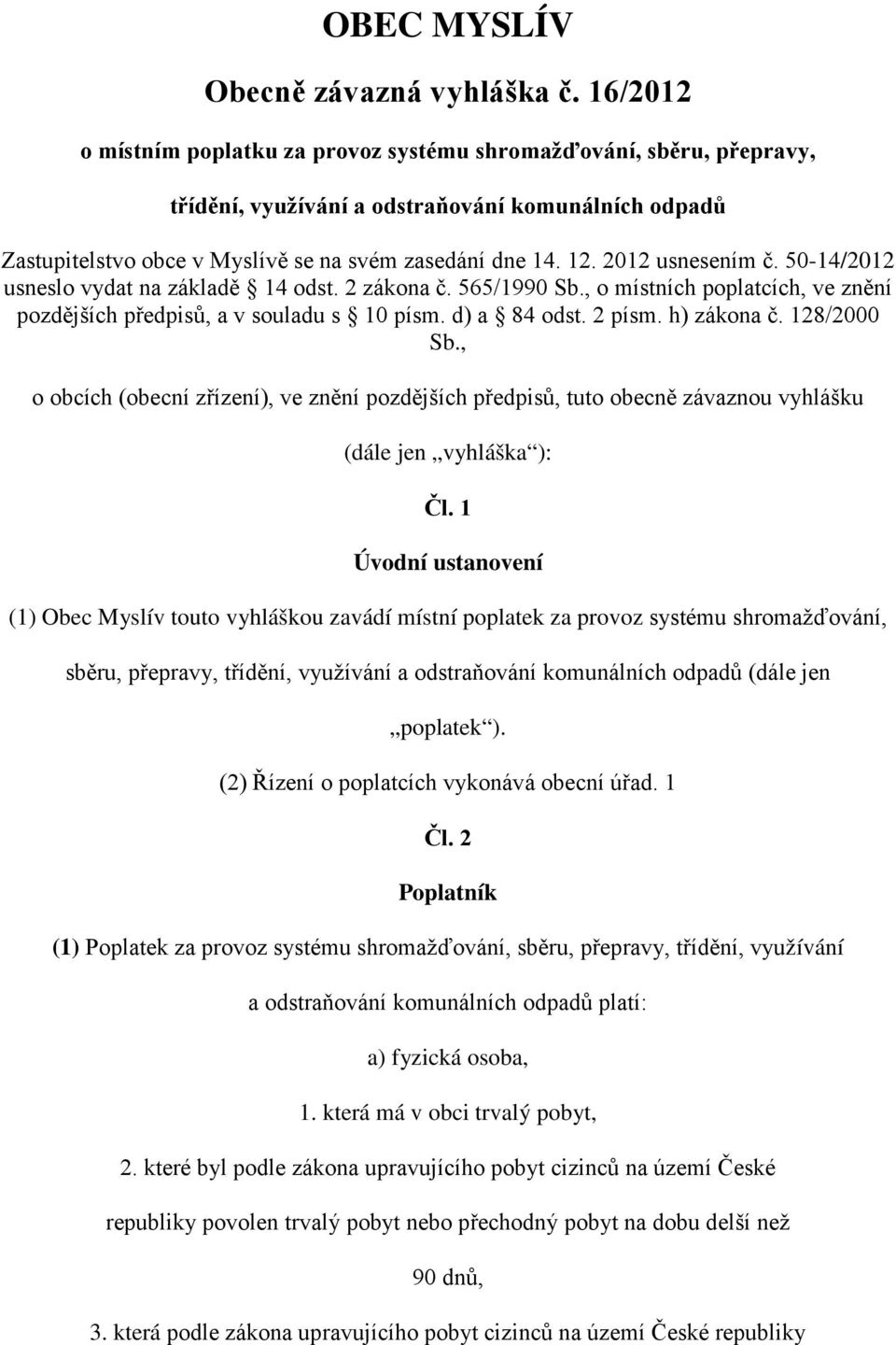 2012 usnesením č. 50-14/2012 usneslo vydat na základě 14 odst. 2 zákona č. 565/1990 Sb., o místních poplatcích, ve znění pozdějších předpisů, a v souladu s 10 písm. d) a 84 odst. 2 písm. h) zákona č.