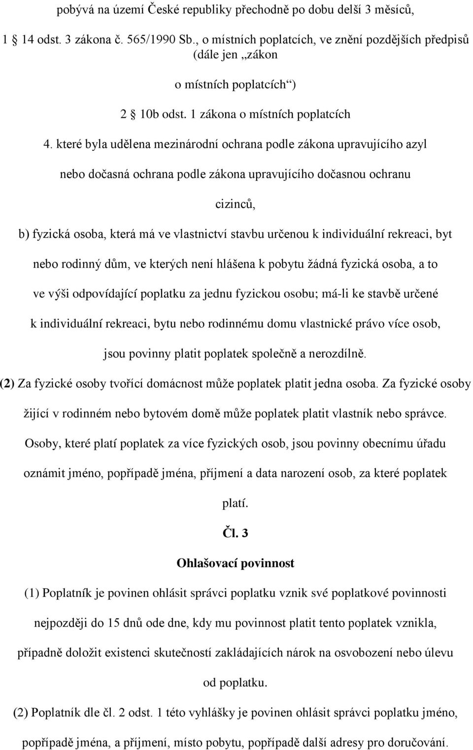 které byla udělena mezinárodní ochrana podle zákona upravujícího azyl nebo dočasná ochrana podle zákona upravujícího dočasnou ochranu cizinců, b) fyzická osoba, která má ve vlastnictví stavbu určenou