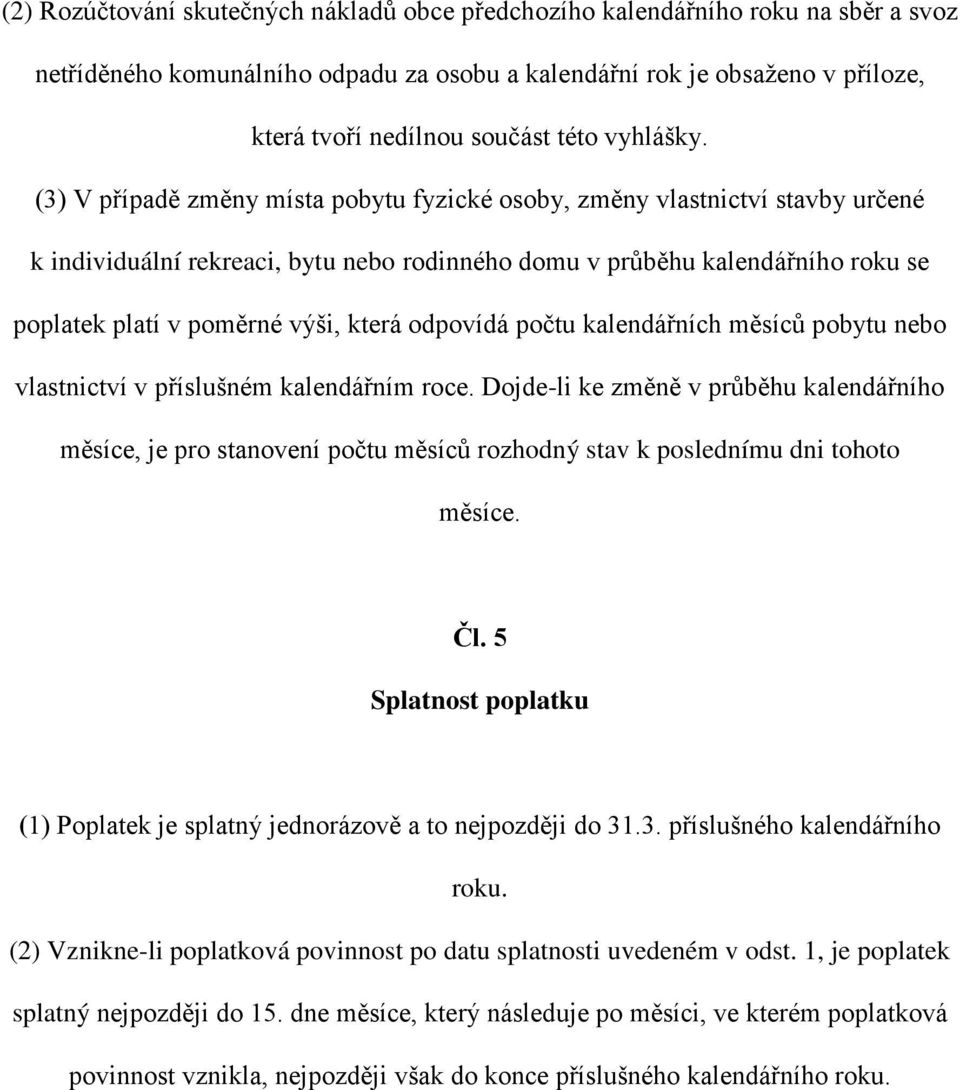 (3) V případě změny místa pobytu fyzické osoby, změny vlastnictví stavby určené k individuální rekreaci, bytu nebo rodinného domu v průběhu kalendářního roku se poplatek platí v poměrné výši, která