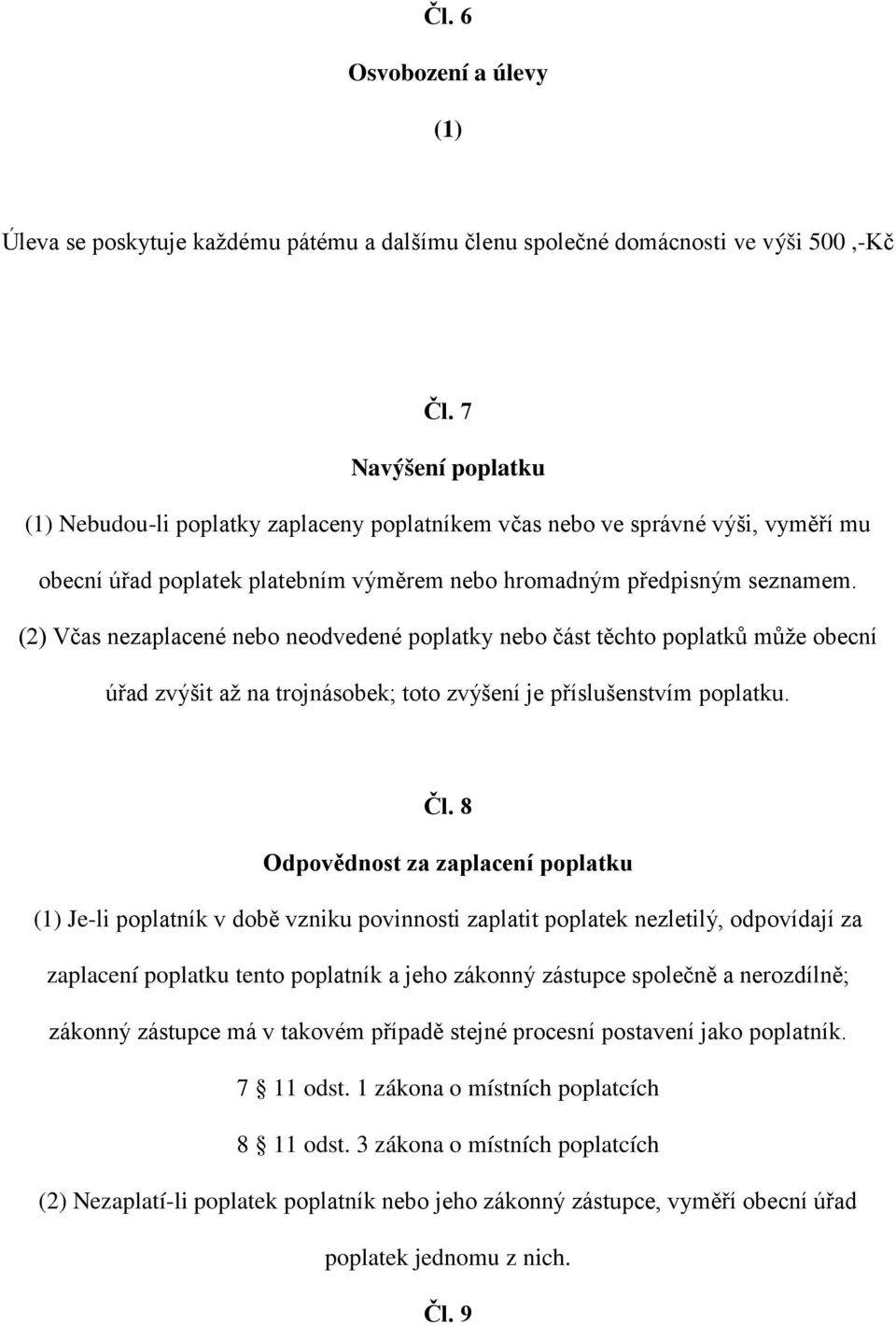 (2) Včas nezaplacené nebo neodvedené poplatky nebo část těchto poplatků může obecní úřad zvýšit až na trojnásobek; toto zvýšení je příslušenstvím poplatku. Čl.