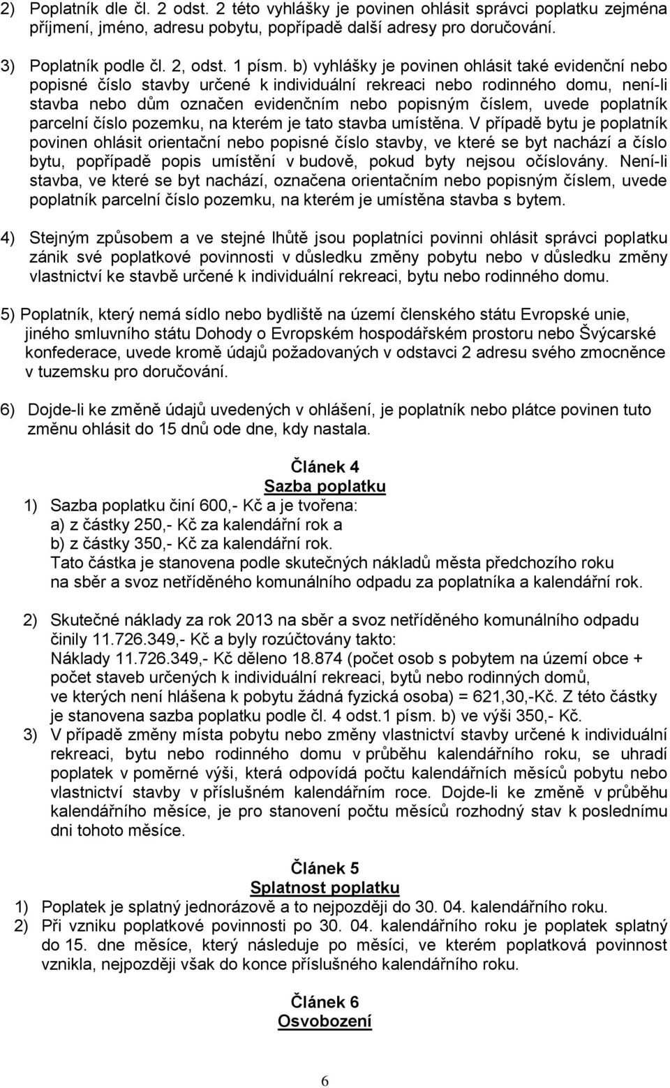 poplatník parcelní číslo pozemku, na kterém je tato stavba umístěna.