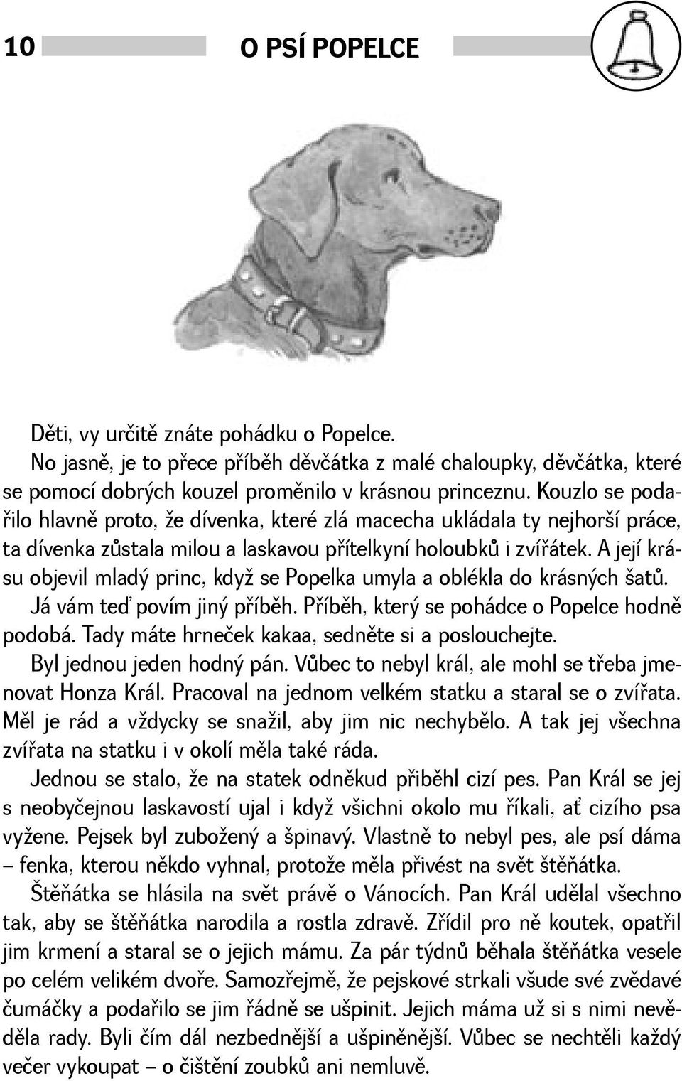 A její krásu objevil mladý princ, kdy se Popelka umyla a oblékla do krásných atù. Já vám teď povím jiný pøíbìh. Pøíbìh, který se pohádce o Popelce hodnì podobá.