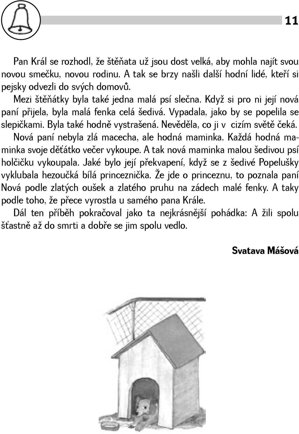 Nevìdìla, co ji v cizím svìtì čeká. Nová paní nebyla zlá macecha, ale hodná maminka. Kadá hodná maminka svoje dìátko večer vykoupe. A tak nová maminka malou edivou psí holčičku vykoupala.