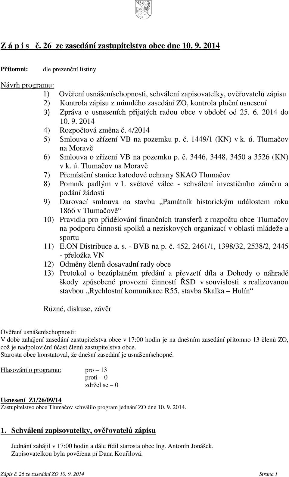 Zpráva o usneseních přijatých radou obce v období od 25. 6. 2014 do 10. 9. 2014 4) Rozpočtová změna č. 4/2014 5) Smlouva o zřízení VB na pozemku p. č. 1449/1 (KN) v k. ú.