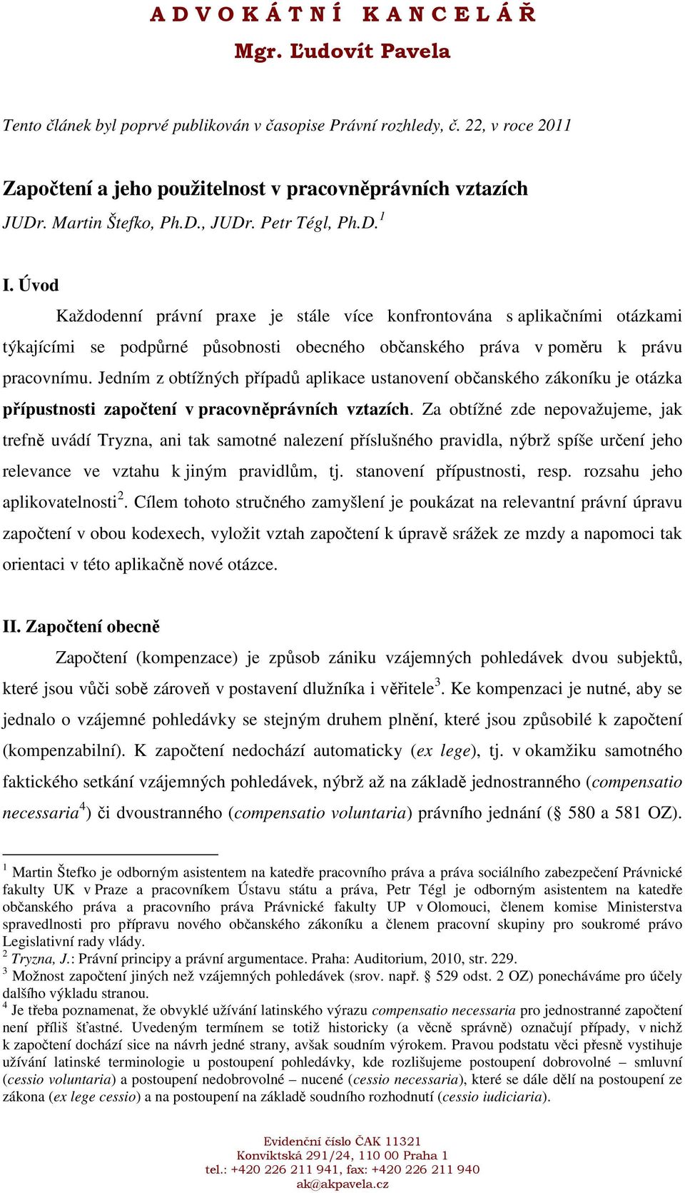 Úvod Každodenní právní praxe je stále více konfrontována s aplikačními otázkami týkajícími se podpůrné působnosti obecného občanského práva v poměru k právu pracovnímu.