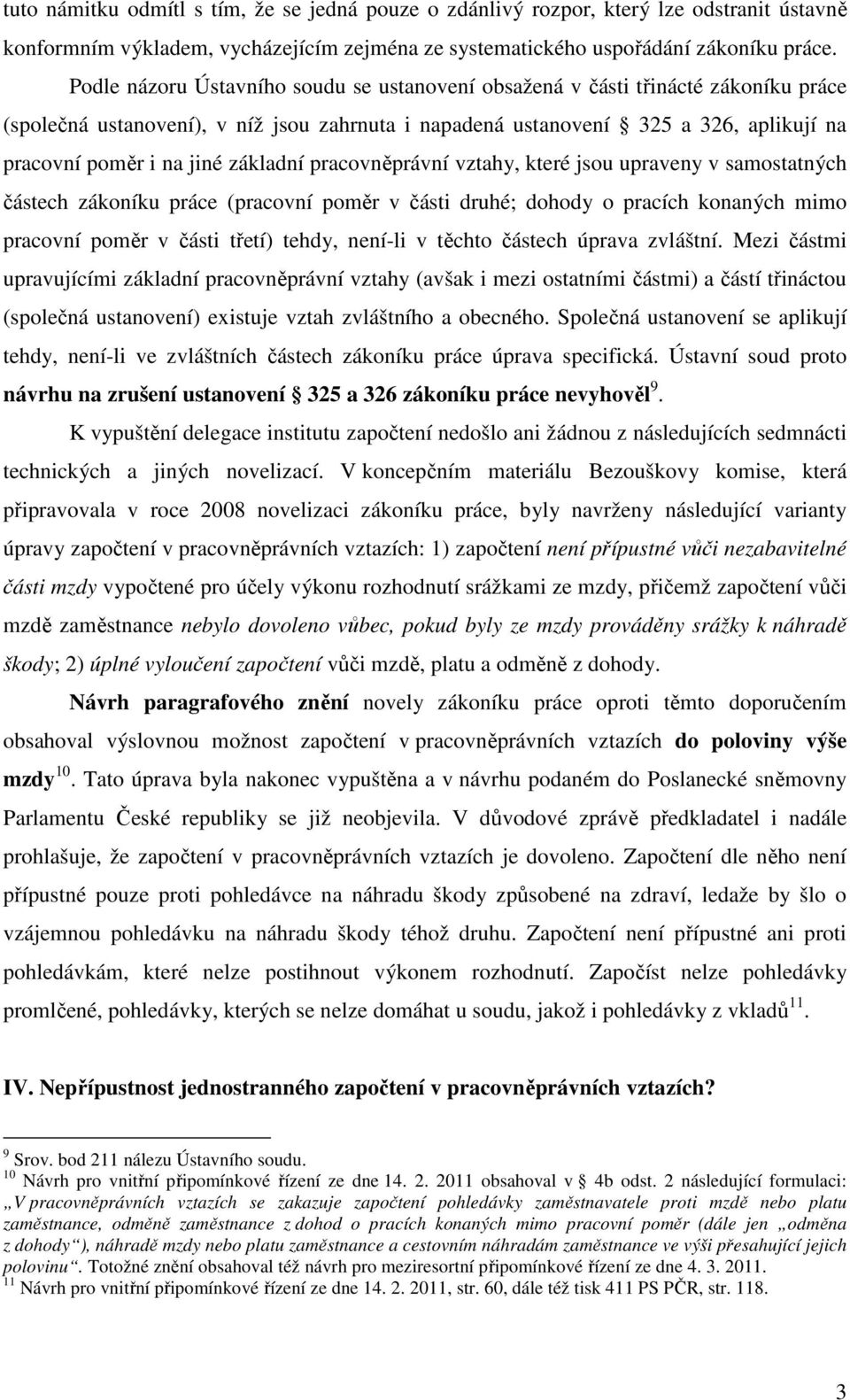 základní pracovněprávní vztahy, které jsou upraveny v samostatných částech zákoníku práce (pracovní poměr v části druhé; dohody o pracích konaných mimo pracovní poměr v části třetí) tehdy, není-li v