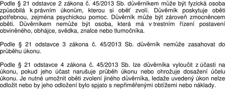 Podle 21 odstavce 3 zákona č. 45/2013 Sb. důvěrník nemůže zasahovat do průběhu úkonu. Podle 21 odstavce 4 zákona č. 45/2013 Sb. lze důvěrníka vyloučit z účasti na úkonu, pokud jeho účast narušuje průběh úkonu nebo ohrožuje dosažení účelu úkonu.