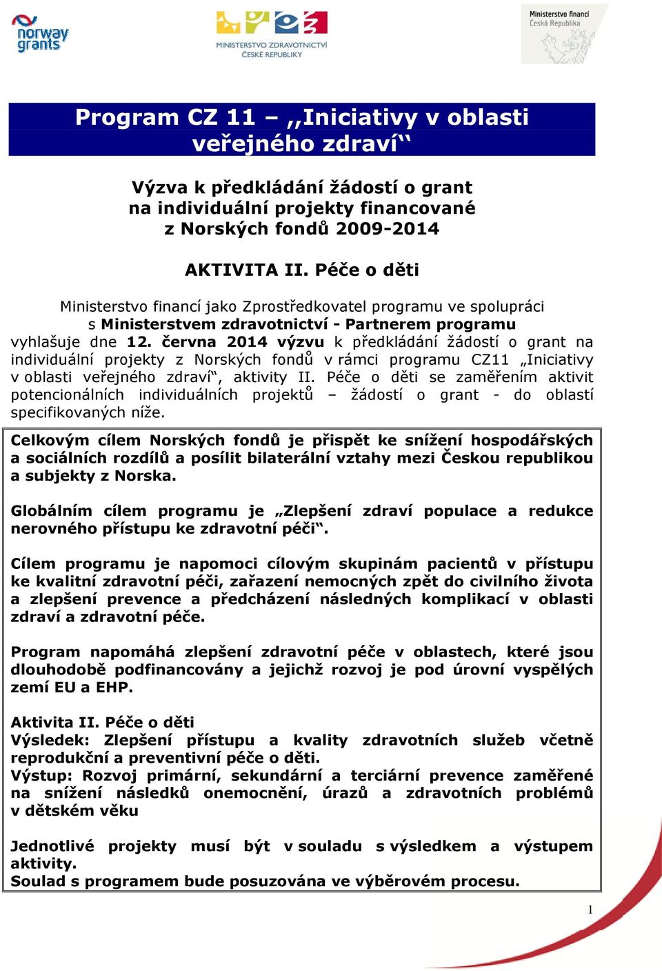 června 2014 výzvu k předkládání žádostí o grant na individuální projekty z Norských fondů v rámci programu CZ11 Iniciativy v oblasti veřejného zdraví, aktivity II.