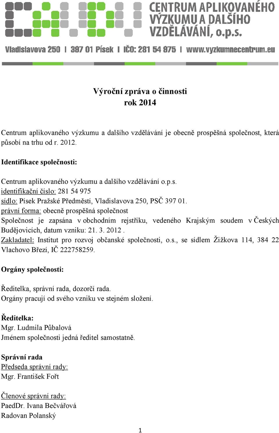 právní forma: obecně prospěšná společnost Společnost je zapsána v obchodním rejstříku, vedeného Krajským soudem v Českých Budějovicích, datum vzniku: 21. 3. 2012.