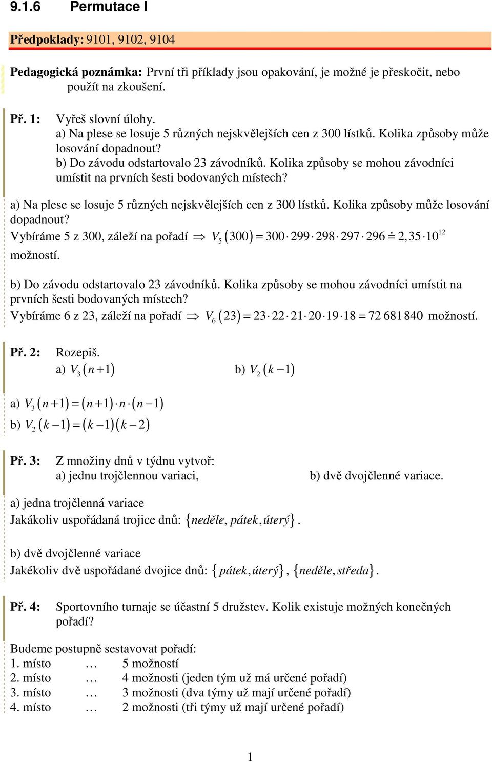 Kolika způsoby se mohou závodníci umístit na prvních šesti bodovaných místech? a) Na plese se losuje 5 různých nejskvělejších cen z 300 lístků. Kolika způsoby může losování dopadnout?