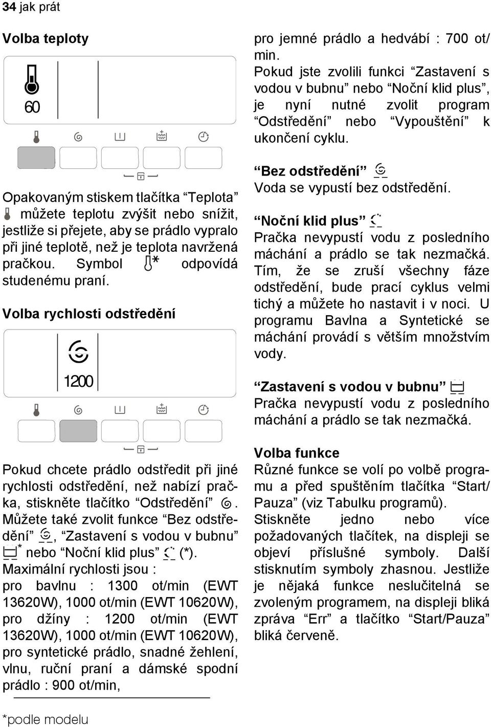 Můžete také zvolit funkce Bez odstředění, Zastavení s vodou v bubnu * nebo Noční klid plus (*).