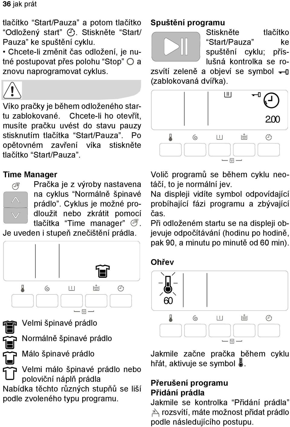 Spuštění programu Stiskněte tlačítko Start/Pauza ke spuštění cyklu; příslušná kontrolka se rozsvítí zeleně a objeví se symbol (zablokovaná dvířka). Víko pračky je během odloženého startu zablokované.