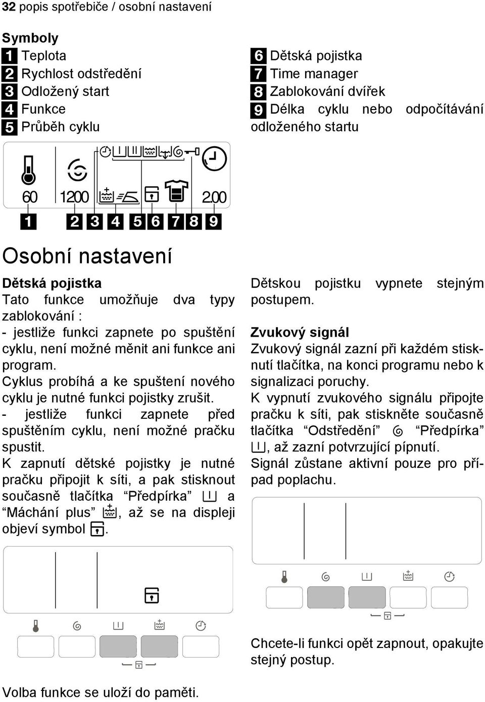 00 1 2 3 4 5 6 7 8 9 Osobní nastavení Dětská pojistka Tato funkce umožňuje dva typy zablokování : - jestliže funkci zapnete po spuštění cyklu, není možné měnit ani funkce ani program.