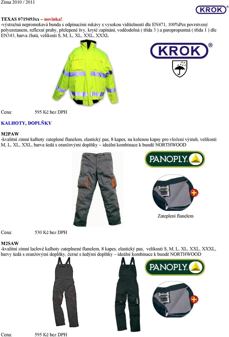 paropropustná ( třída 1 ) dle EN343, barva žlutá, velikosti S, M, L, XL, XXL, XXXL 595 Kč bez DPH KALHOTY, DOPLŇKY M2PAW -kvalitní zimní kalhoty zateplené flanelem, elastický pas, 8 kapes, na