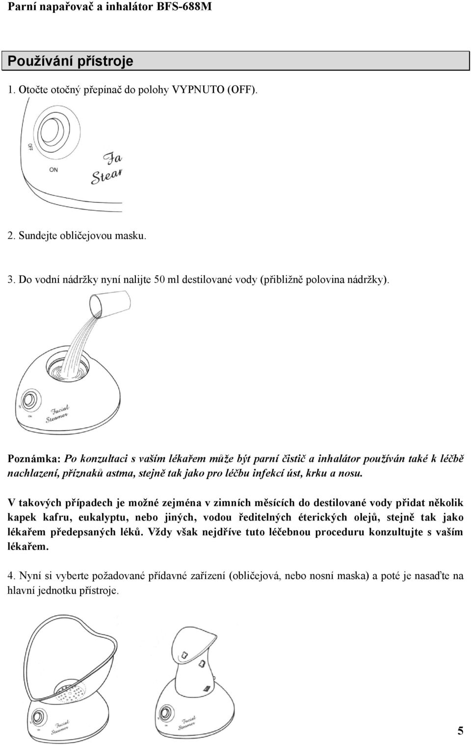 V takových případech je možné zejména v zimních měsících do destilované vody přidat několik kapek kafru, eukalyptu, nebo jiných, vodou ředitelných éterických olejů, stejně tak jako lékařem