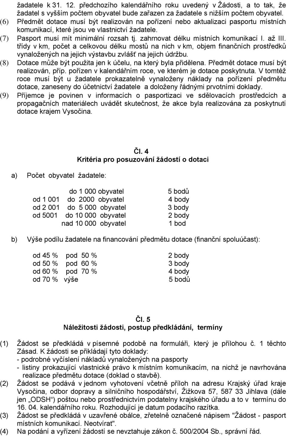 zahrnovat délku místních komunikací I. až III. třídy v km, počet a celkovou délku mostů na nich v km, objem finančních prostředků vynaložených na jejich výstavbu zvlášť na jejich údržbu.