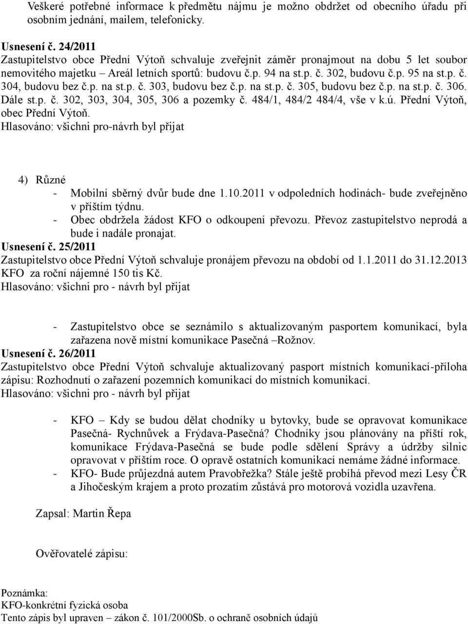 p. na st.p. č. 303, budovu bez č.p. na st.p. č. 305, budovu bez č.p. na st.p. č. 306. Dále st.p. č. 302, 303, 304, 305, 306 a pozemky č. 484/1, 484/2 484/4, vše v k.ú. Přední Výtoň, obec Přední Výtoň.