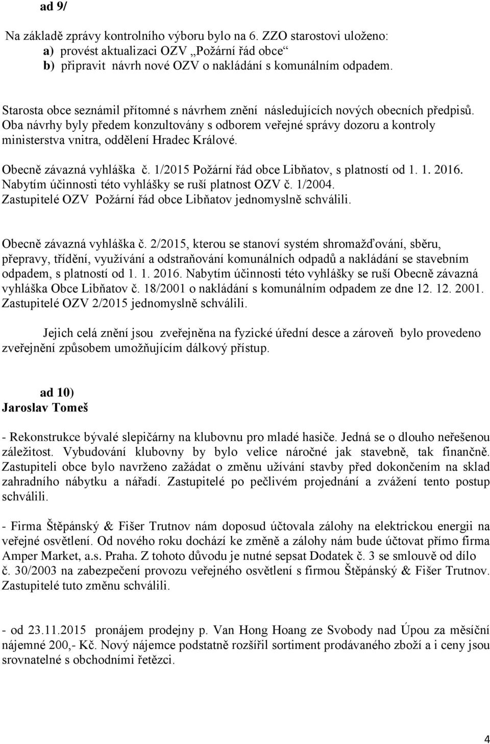 Oba návrhy byly předem konzultovány s odborem veřejné správy dozoru a kontroly ministerstva vnitra, oddělení Hradec Králové. Obecně závazná vyhláška č.