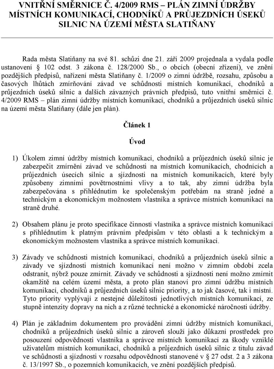 1/2009 o zimní údržbě, rozsahu, způsobu a časových lhůtách zmírňování závad ve schůdnosti místních komunikací, chodníků a průjezdních úseků silnic a dalších závazných právních předpisů, tuto vnitřní