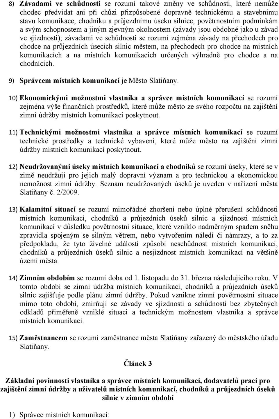 pro chodce na průjezdních úsecích silnic městem, na přechodech pro chodce na místních komunikacích a na místních komunikacích určených výhradně pro chodce a na chodnících.