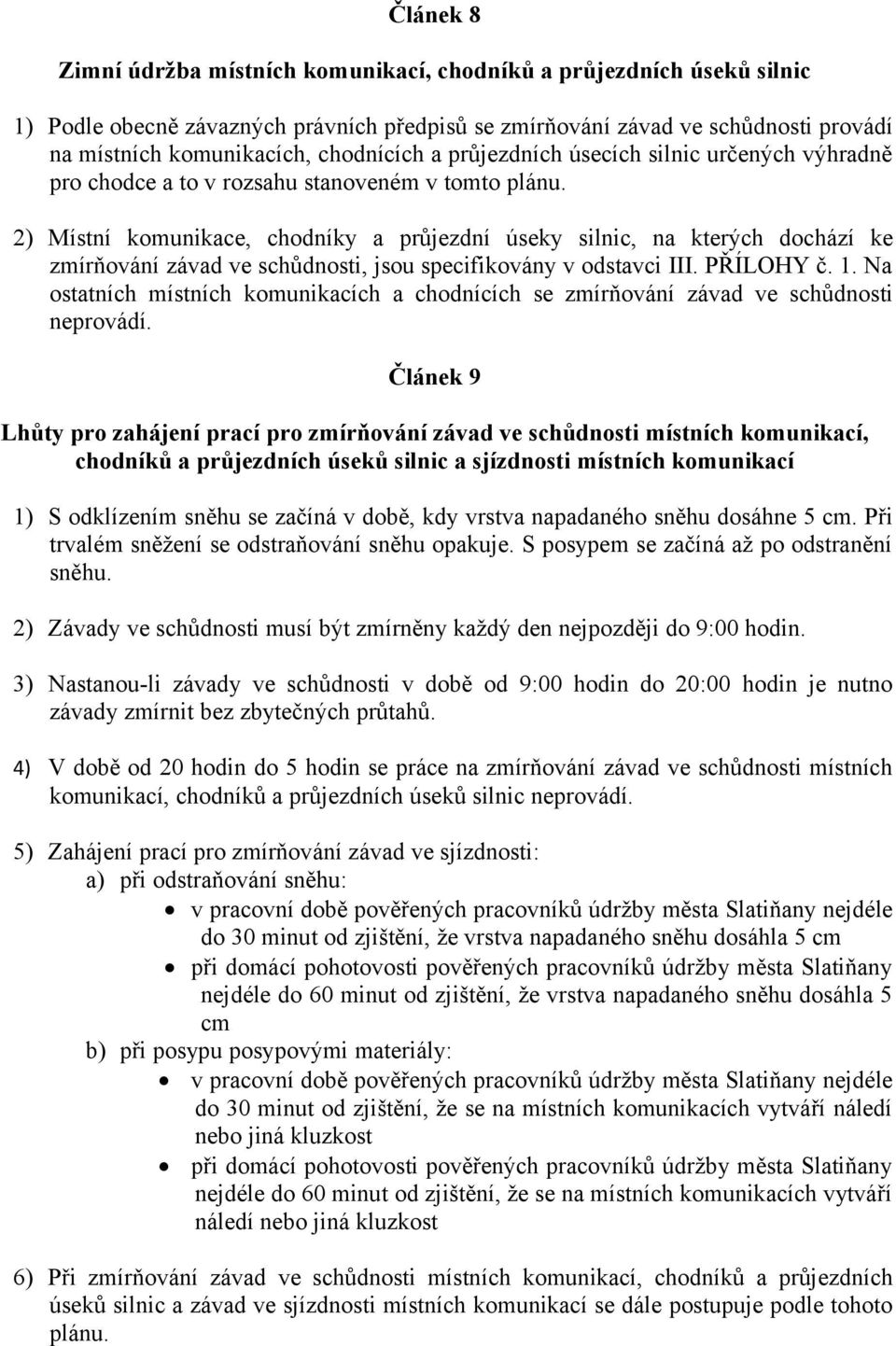 2) Místní komunikace, chodníky a průjezdní úseky silnic, na kterých dochází ke zmírňování závad ve schůdnosti, jsou specifikovány v odstavci III. PŘÍLOHY č. 1.