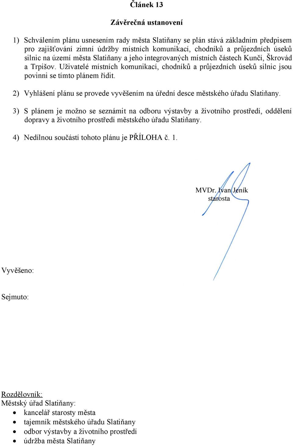 2) Vyhlášení plánu se provede vyvěšením na úřední desce městského úřadu Slatiňany.