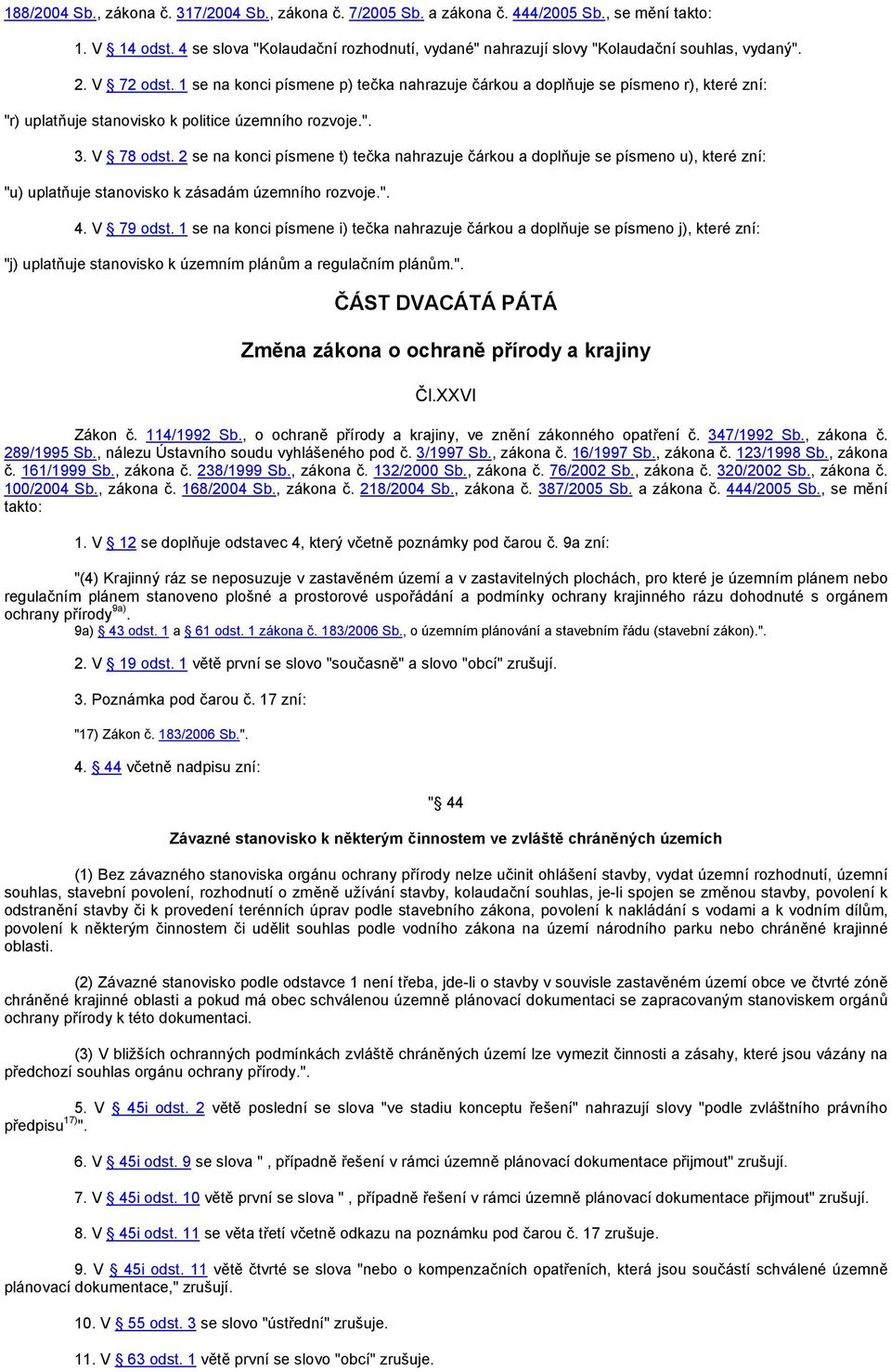 1 se na konci písmene p) tečka nahrazuje čárkou a doplňuje se písmeno r), které zní: "r) uplatňuje stanovisko k politice územního rozvoje.". 3. V 78 odst.