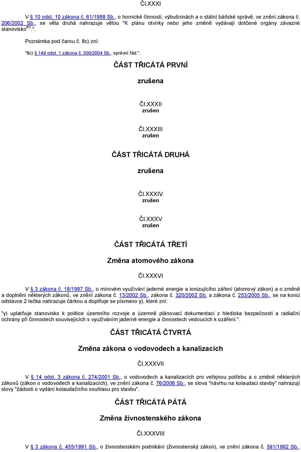 ". ČÁST TŘICÁTÁ PRVNÍ zrušena Čl.XXXII zrušen Čl.XXXIII zrušen ČÁST TŘICÁTÁ DRUHÁ zrušena Čl.XXXIV zrušen Čl.XXXV zrušen ČÁST TŘICÁTÁ TŘETÍ Změna atomového zákona Čl.XXXVI V 3 zákona č. 18/1997 Sb.