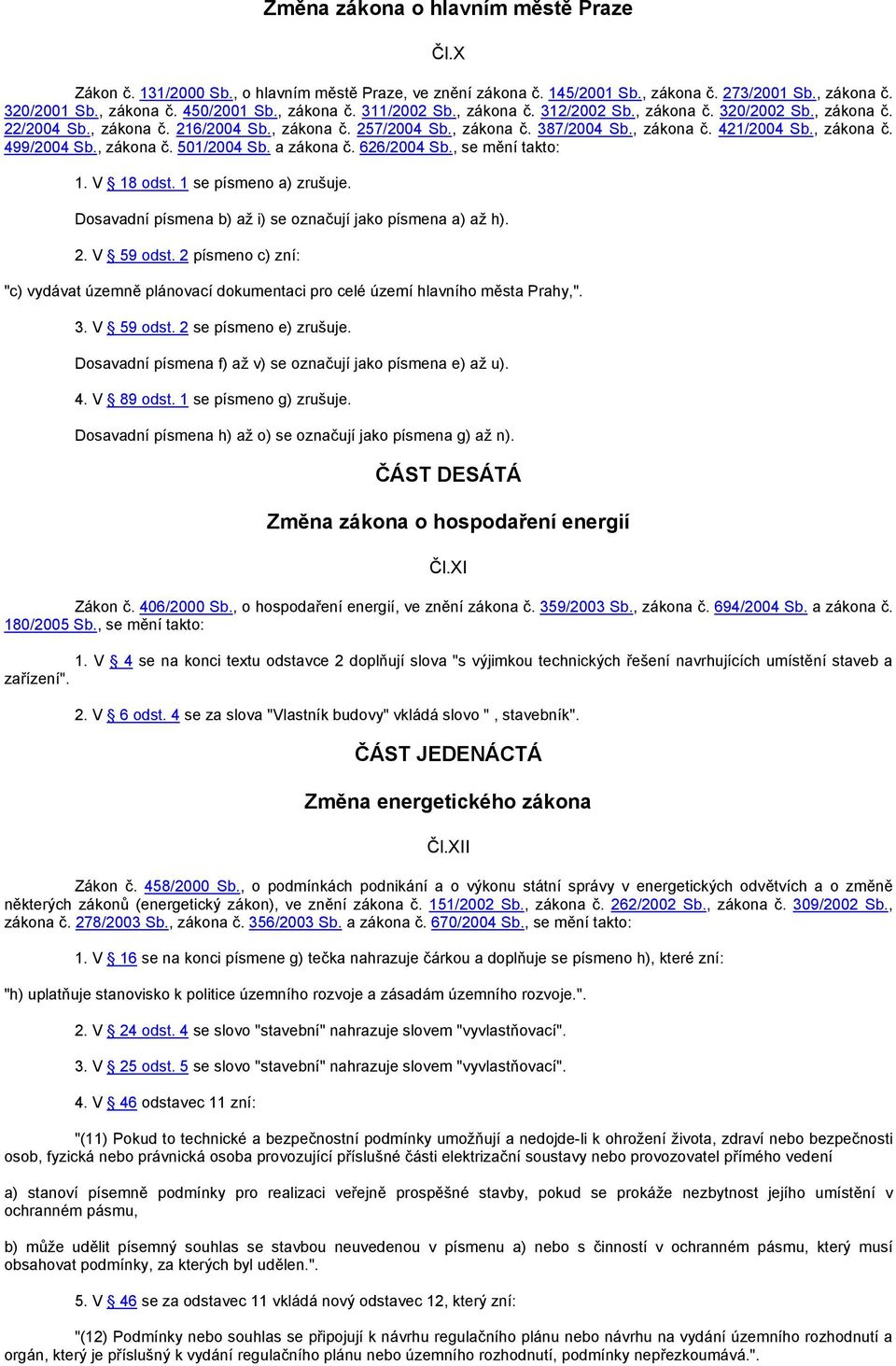 , zákona č. 501/2004 Sb. a zákona č. 626/2004 Sb., se mění takto: 1. V 18 odst. 1 se písmeno a) zrušuje. Dosavadní písmena b) až i) se označují jako písmena a) až h). 2. V 59 odst.