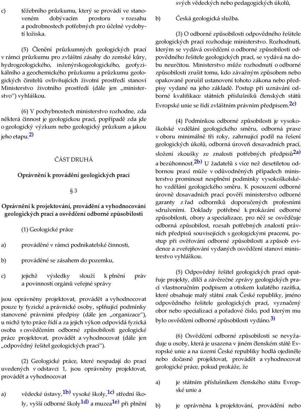 geologických činitelů ovlivňujících životní prostředí stanoví Ministerstvo životního prostředí (dále jen ministerstvo ) vyhláškou.