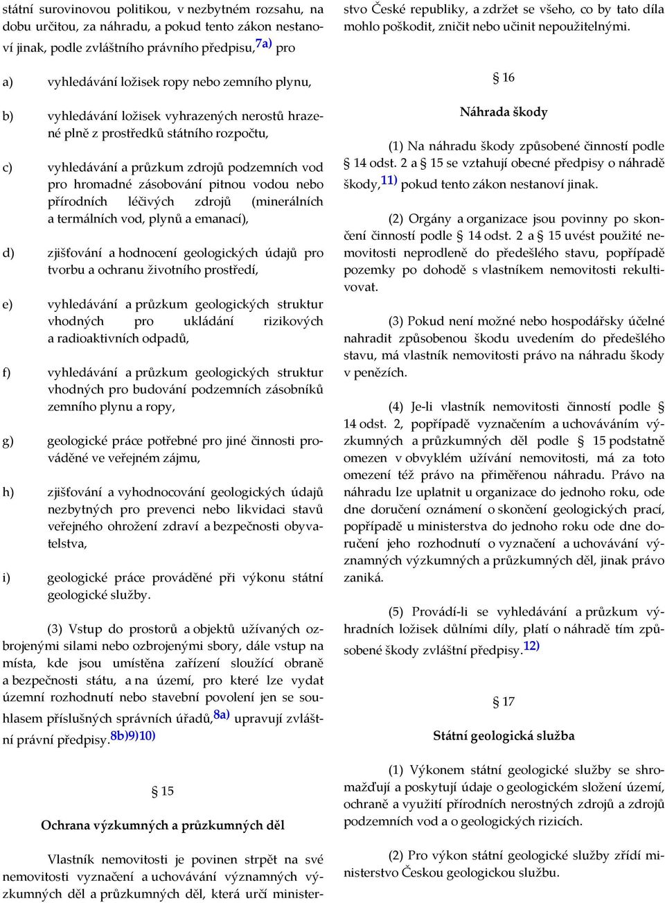 přírodních léčivých zdrojů (minerálních a termálních vod, plynů a emanací), d) zjišťování a hodnocení geologických údajů pro tvorbu a ochranu životního prostředí, e) vyhledávání a průzkum