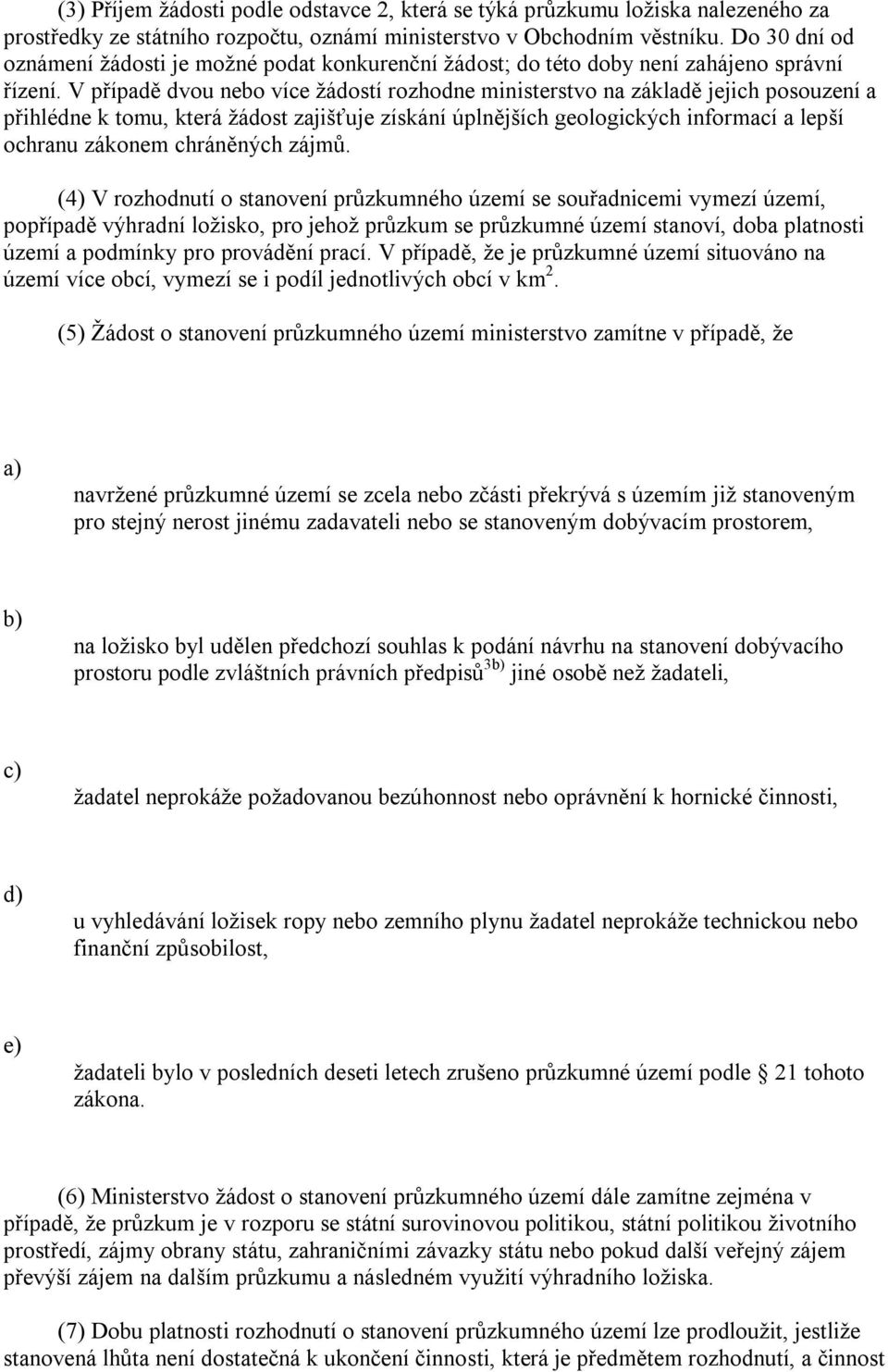 V případě dvou nebo více žádostí rozhodne ministerstvo na základě jejich posouzení a přihlédne k tomu, která žádost zajišťuje získání úplnějších geologických informací a lepší ochranu zákonem