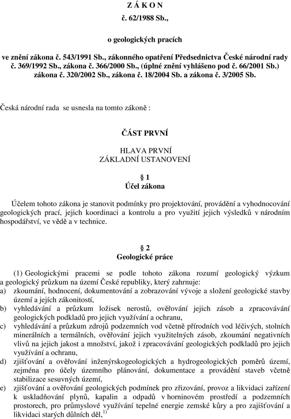 Česká národní rada se usnesla na tomto zákoně : ČÁST PRVNÍ HLAVA PRVNÍ ZÁKLADNÍ USTANOVENÍ 1 Účel zákona Účelem tohoto zákona je stanovit podmínky pro projektování, provádění a vyhodnocování