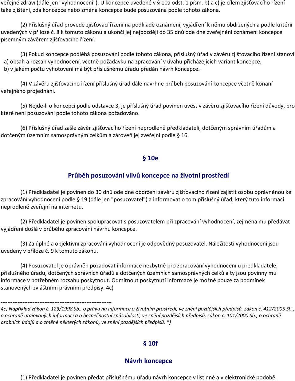 (2) Příslušný úřad provede zjišťovací řízení na podkladě oznámení, vyjádření k němu obdržených a podle kritérií uvedených v příloze č.