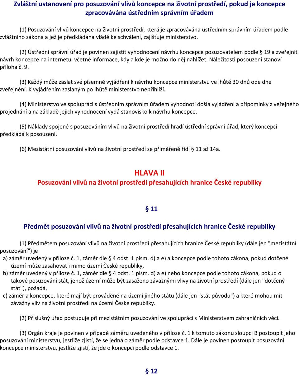 (2) Ústřední správní úřad je povinen zajistit vyhodnocení návrhu koncepce posuzovatelem podle 19 a zveřejnit návrh koncepce na internetu, včetně informace, kdy a kde je možno do něj nahlížet.