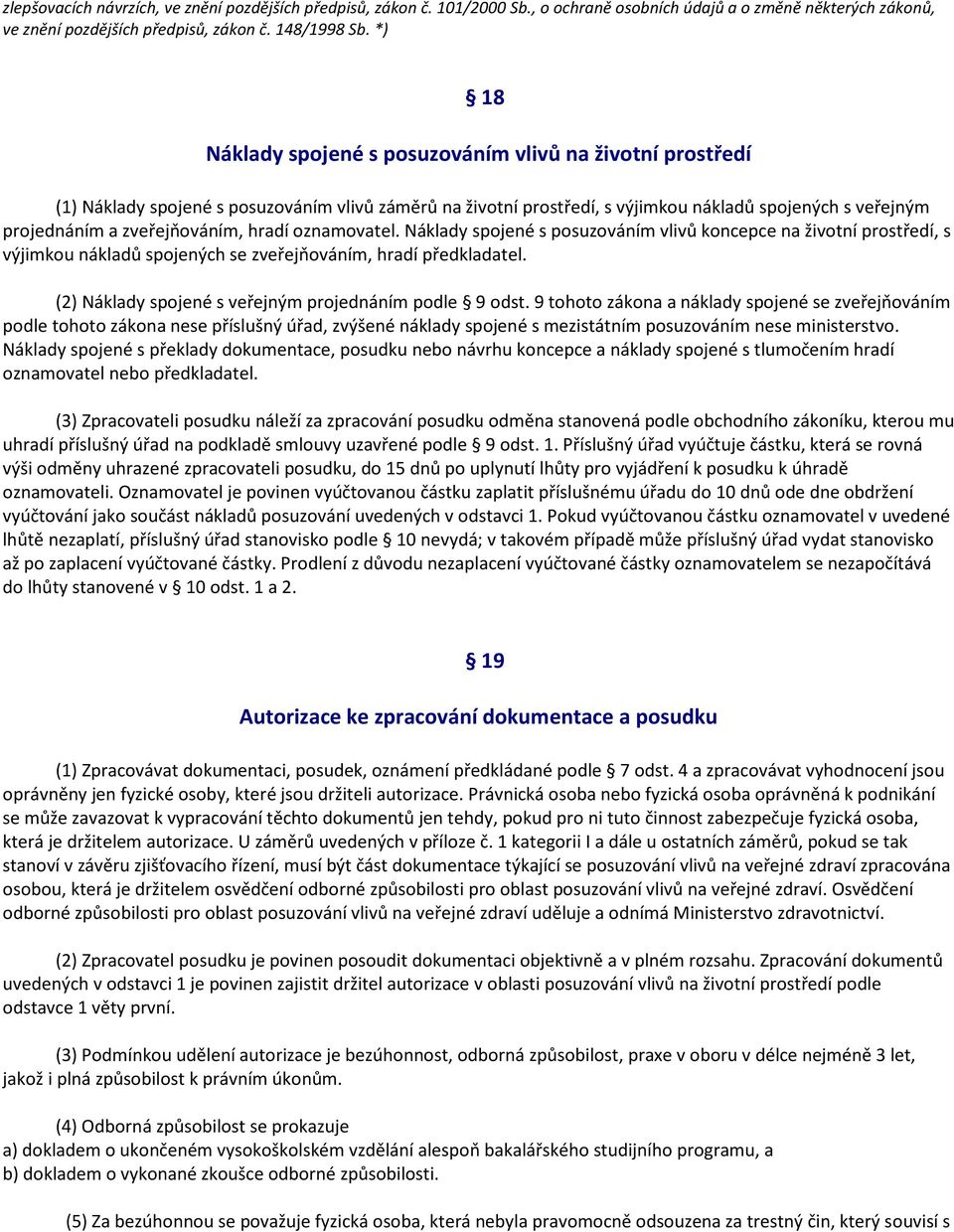 zveřejňováním, hradí oznamovatel. Náklady spojené s posuzováním vlivů koncepce na životní prostředí, s výjimkou nákladů spojených se zveřejňováním, hradí předkladatel.