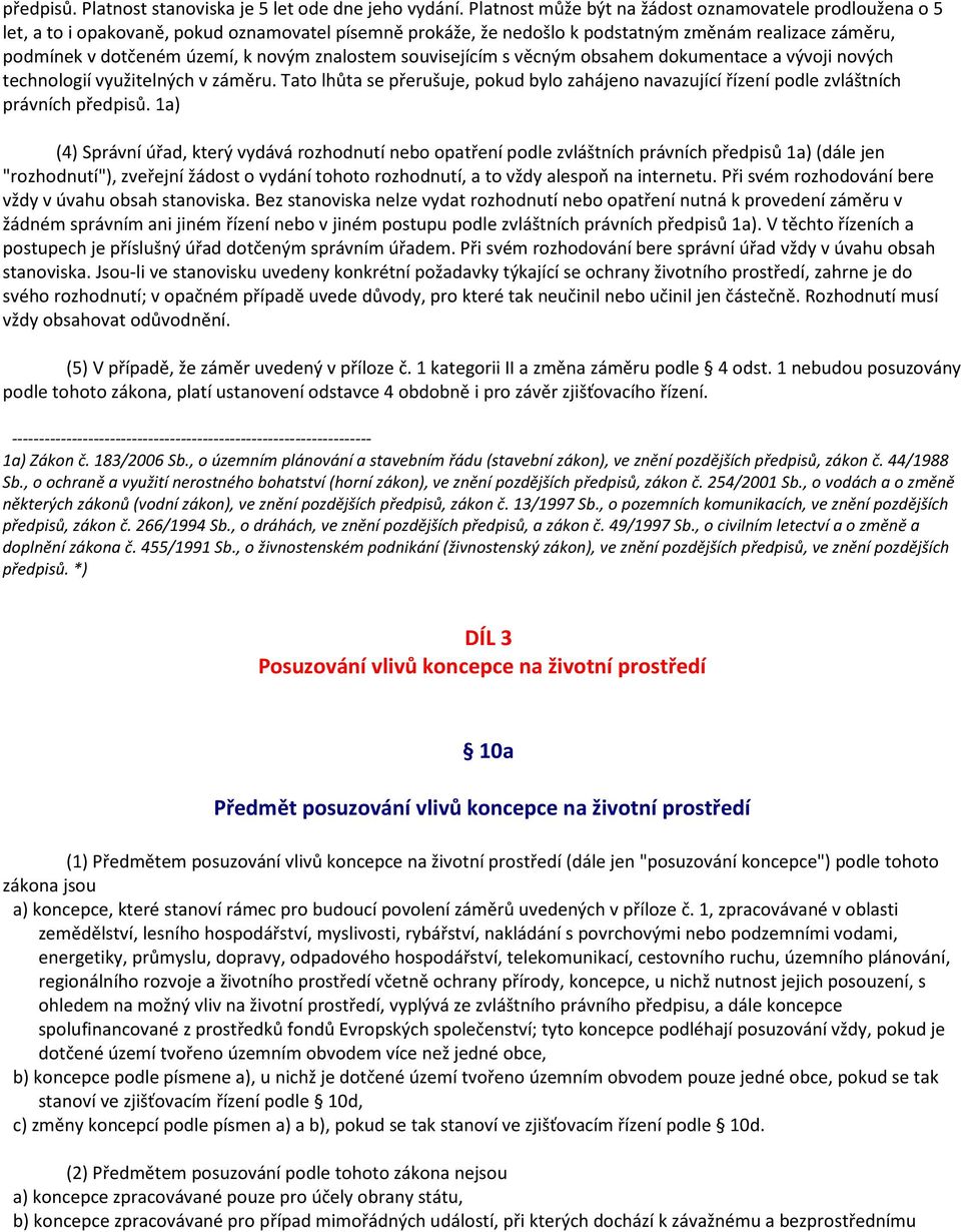 znalostem souvisejícím s věcným obsahem dokumentace a vývoji nových technologií využitelných v záměru.