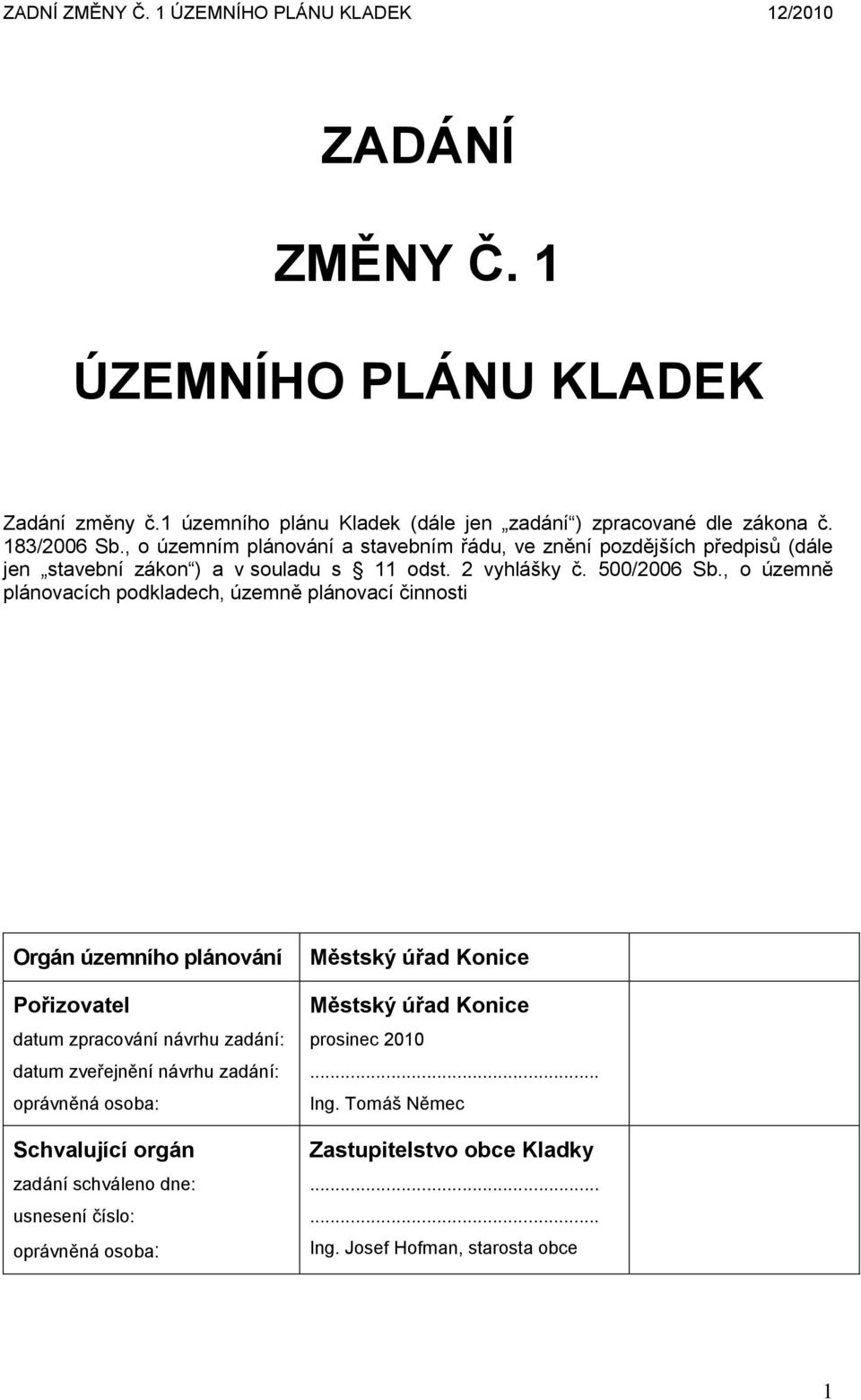 , o územně plánovacích podkladech, územně plánovací činnosti Orgán územního plánování Pořizovatel datum zpracování návrhu zadání: datum zveřejnění návrhu zadání: