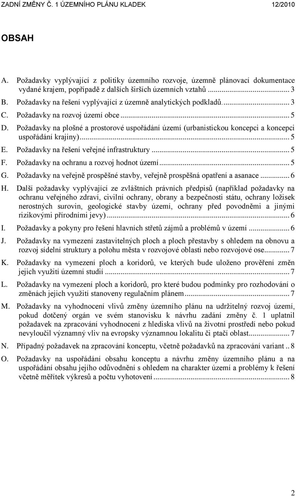 Požadavky na plošné a prostorové uspořádání území (urbanistickou koncepci a koncepci uspořádání krajiny)... 5 E. Požadavky na řešení veřejné infrastruktury... 5 F.