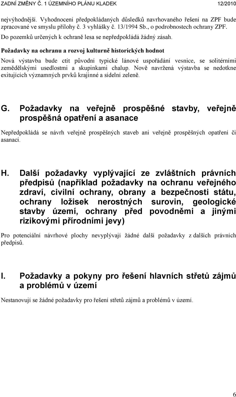 Požadavky na ochranu a rozvoj kulturně historických hodnot Nová výstavba bude ctít původní typické lánové uspořádání vesnice, se solitérními zemědělskými usedlostmi a skupinkami chalup.