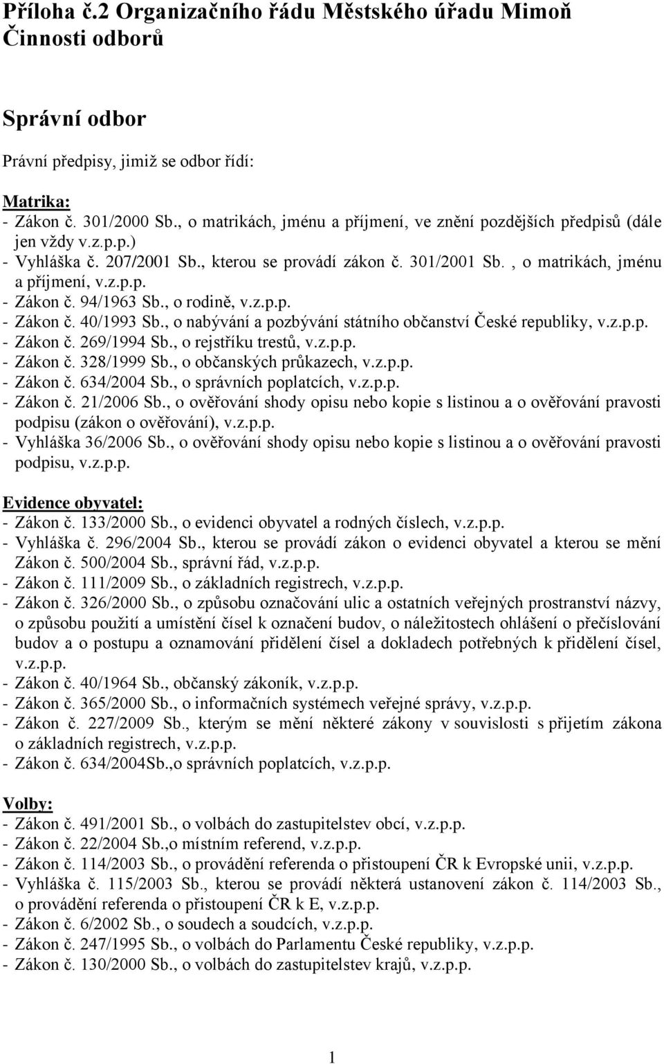 94/1963 Sb., o rodině, v.z.p.p. - Zákon č. 40/1993 Sb., o nabývání a pozbývání státního občanství České republiky, v.z.p.p. - Zákon č. 269/1994 Sb., o rejstříku trestů, v.z.p.p. - Zákon č. 328/1999 Sb.