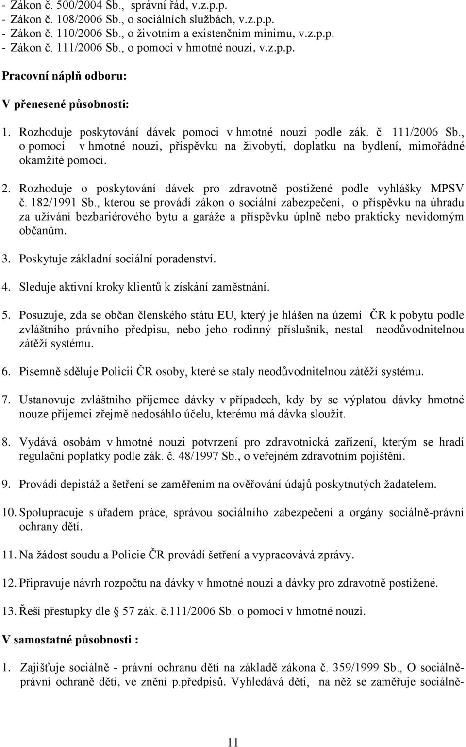 , o pomoci v hmotné nouzi, příspěvku na živobytí, doplatku na bydlení, mimořádné okamžité pomoci. 2. Rozhoduje o poskytování dávek pro zdravotně postižené podle vyhlášky MPSV č. 182/1991 Sb.