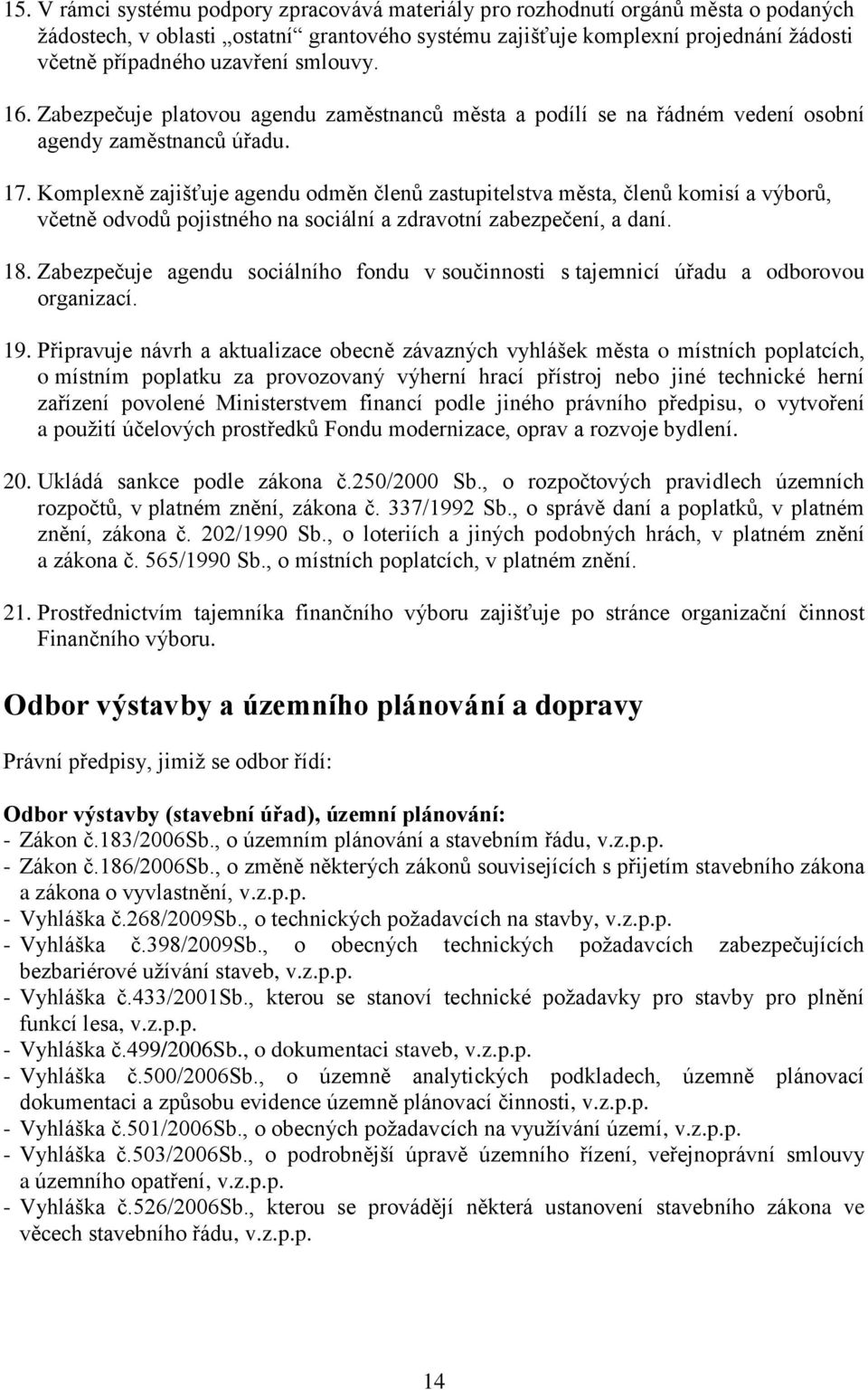 Komplexně zajišťuje agendu odměn členů zastupitelstva města, členů komisí a výborů, včetně odvodů pojistného na sociální a zdravotní zabezpečení, a daní. 18.