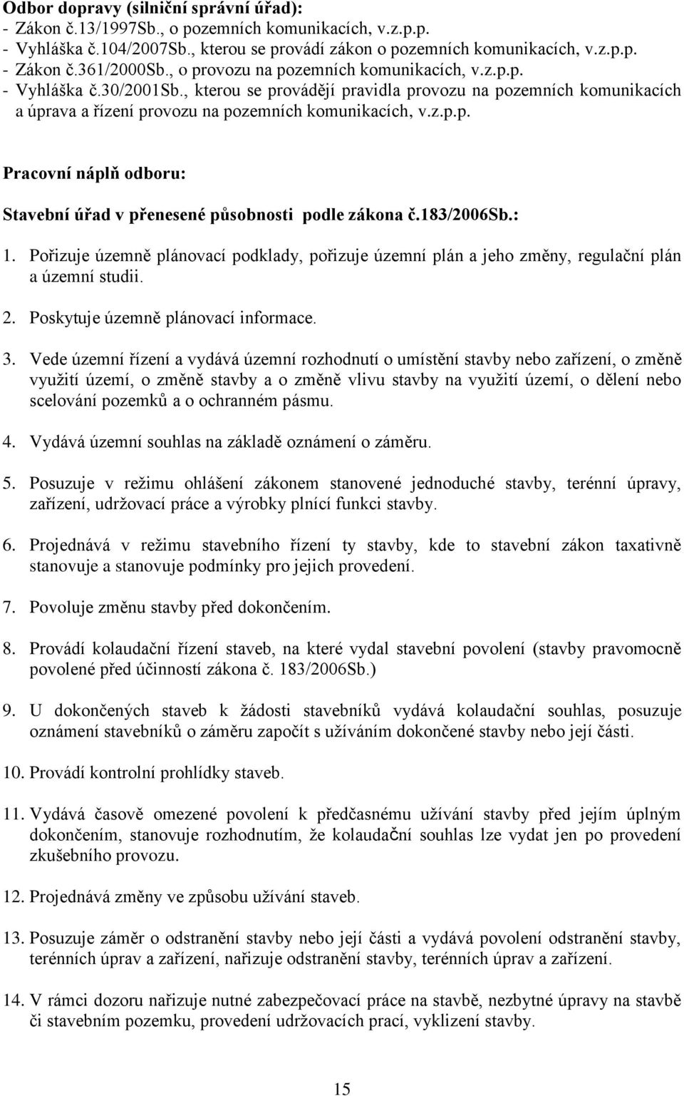 183/2006sb.: 1. Pořizuje územně plánovací podklady, pořizuje územní plán a jeho změny, regulační plán a územní studii. 2. Poskytuje územně plánovací informace. 3.