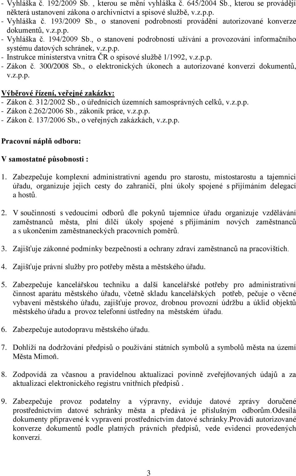 z.p.p. - Zákon č. 300/2008 Sb., o elektronických úkonech a autorizované konverzi dokumentů, v.z.p.p. Výběrové řízení, veřejné zakázky: - Zákon č. 312/2002 Sb.