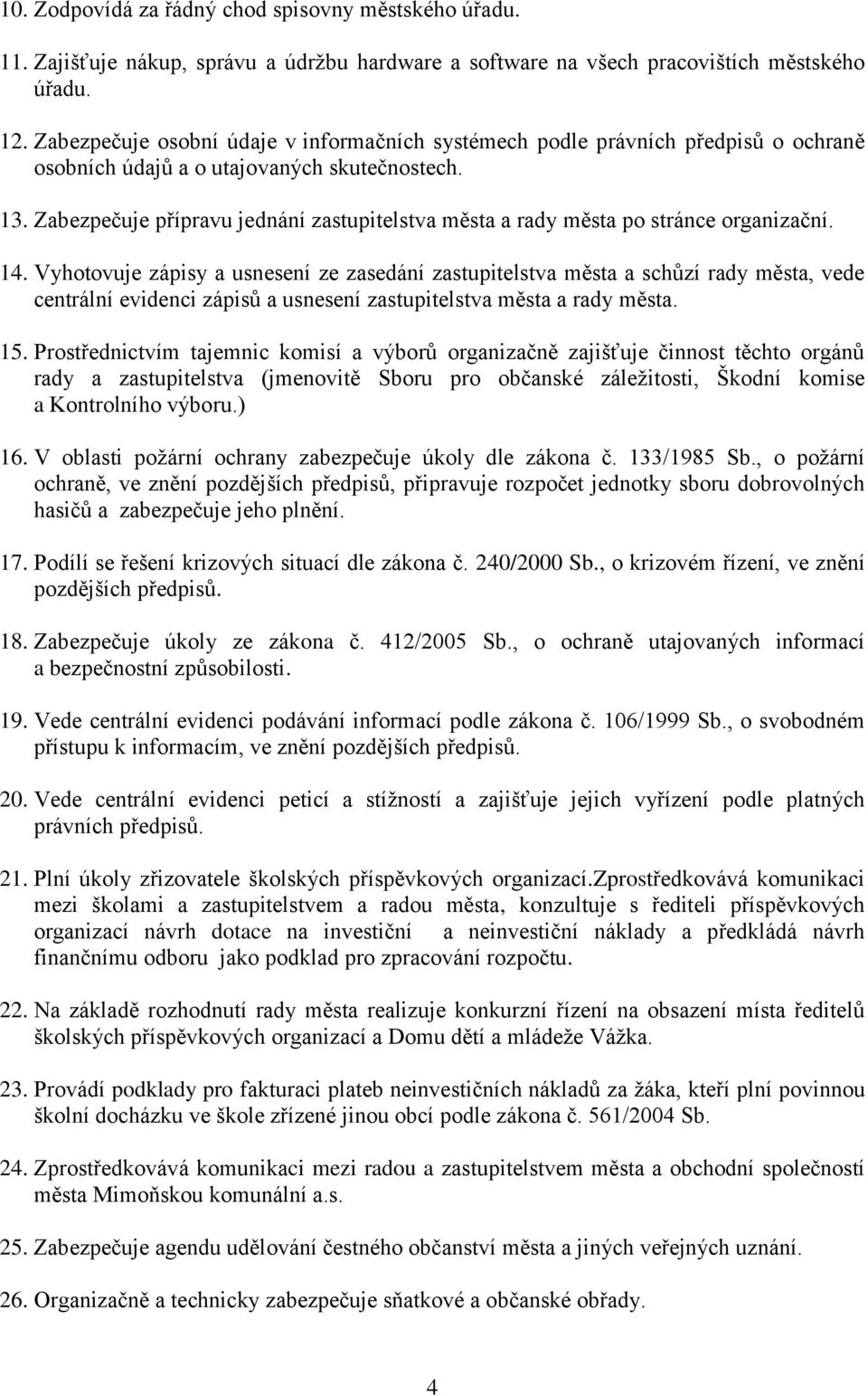 Zabezpečuje přípravu jednání zastupitelstva města a rady města po stránce organizační. 14.